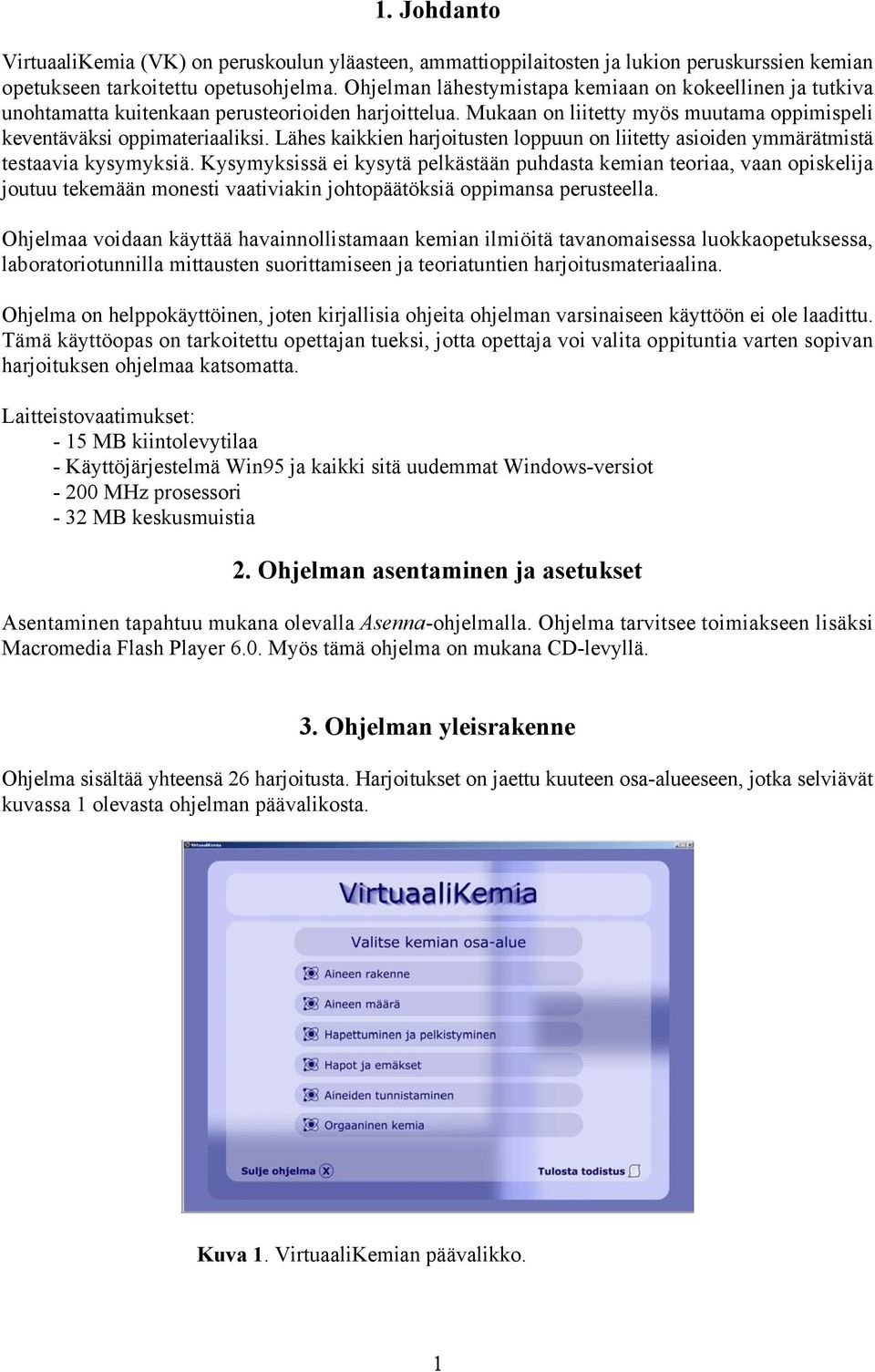 Lähes kaikkien harjoitusten loppuun on liitetty asioiden ymmärätmistä testaavia kysymyksiä.