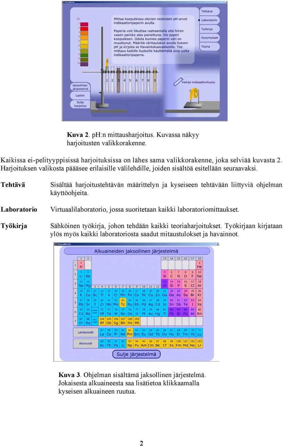 Tehtävä Laboratorio Työkirja Sisältää harjoitustehtävän määrittelyn ja kyseiseen tehtävään liittyviä ohjelman käyttöohjeita.