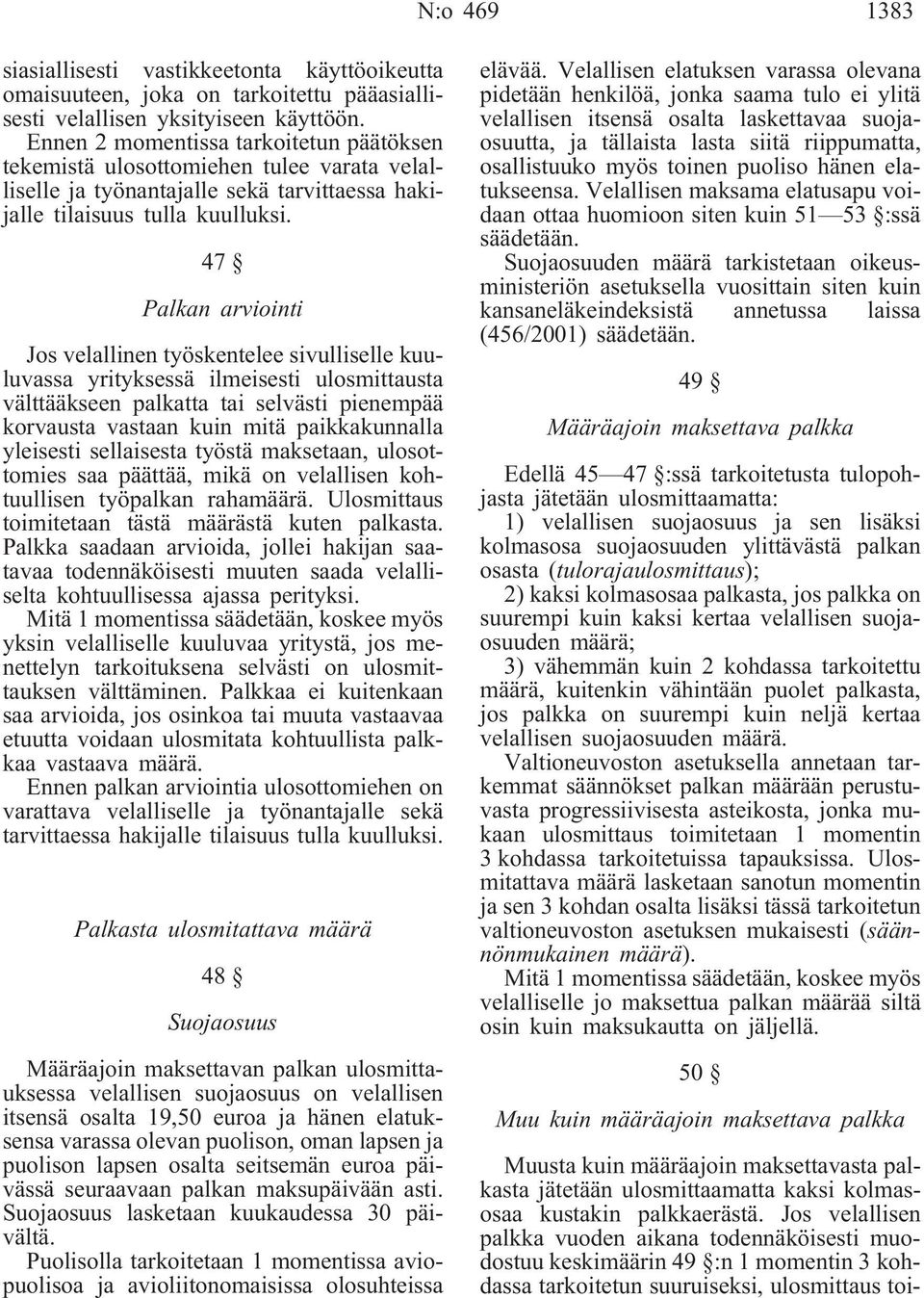 47 Palkan arviointi Jos velallinen työskentelee sivulliselle kuuluvassa yrityksessä ilmeisesti ulosmittausta välttääkseen palkatta tai selvästi pienempää korvausta vastaan kuin mitä paikkakunnalla