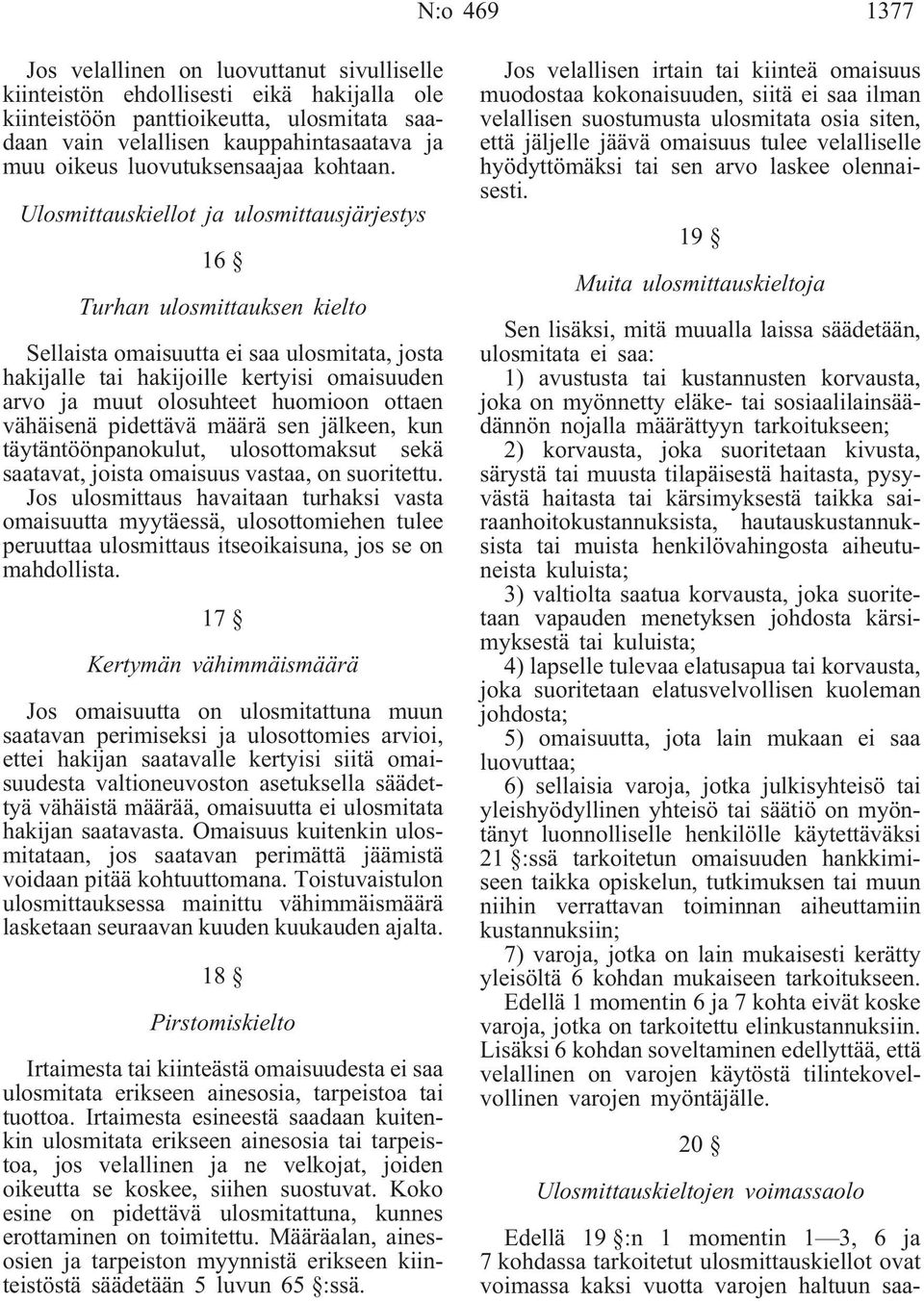 Ulosmittauskiellot ja ulosmittausjärjestys 16 Turhan ulosmittauksen kielto Sellaista omaisuutta ei saa ulosmitata, josta hakijalle tai hakijoille kertyisi omaisuuden arvo ja muut olosuhteet huomioon