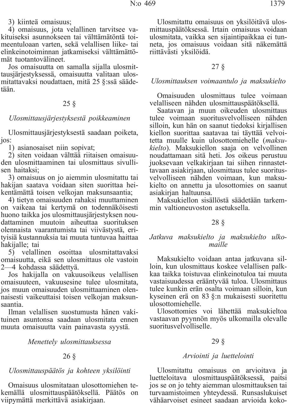 25 Ulosmittausjärjestyksestä poikkeaminen Ulosmittausjärjestyksestä saadaan poiketa, jos: 1) asianosaiset niin sopivat; 2) siten voidaan välttää riitaisen omaisuuden ulosmittaaminen tai ulosmittaus