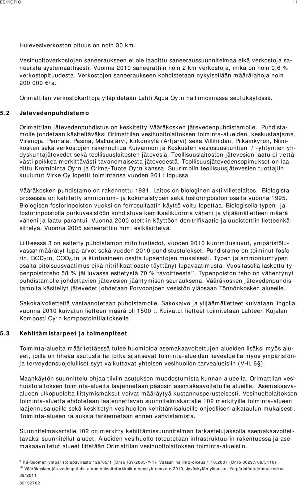 Orimattilan verkostokarttoja ylläpidetään Lahti Aqua Oy:n hallinnoimassa seutukäytössä. 5.2 Jätevedenpuhdistamo Orimattilan jätevedenpuhdistus on keskitetty Vääräkosken jätevedenpuhdistamolle.