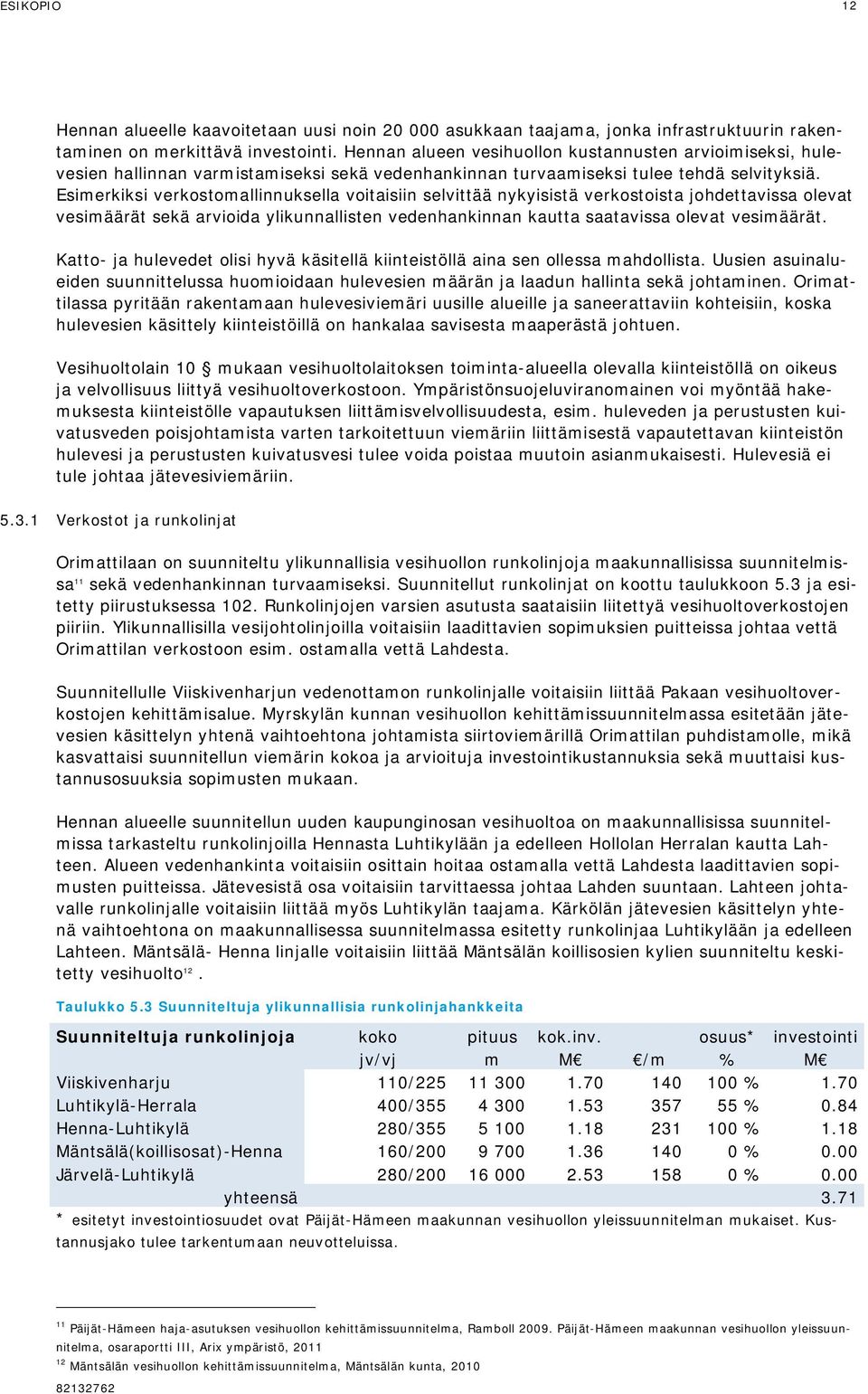 Esimerkiksi verkostomallinnuksella voitaisiin selvittää nykyisistä verkostoista johdettavissa olevat vesimäärät sekä arvioida ylikunnallisten vedenhankinnan kautta saatavissa olevat vesimäärät.