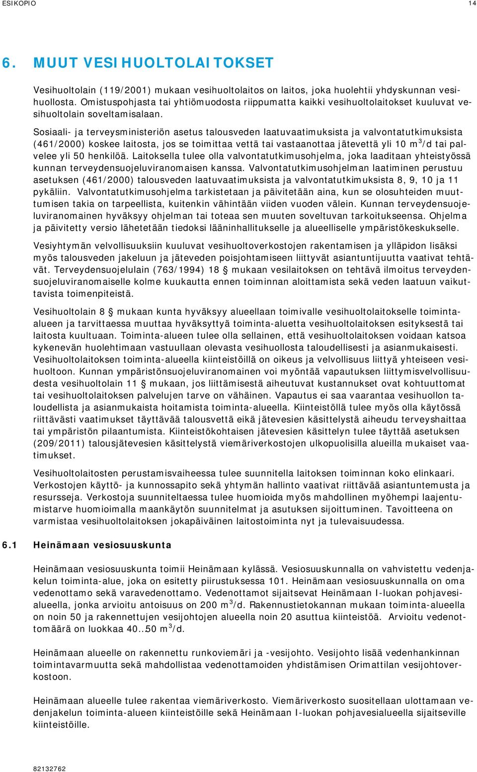 Sosiaali- ja terveysministeriön asetus talousveden laatuvaatimuksista ja valvontatutkimuksista (461/2000) koskee laitosta, jos se toimittaa vettä tai vastaanottaa jätevettä yli 10 m 3 /d tai palvelee