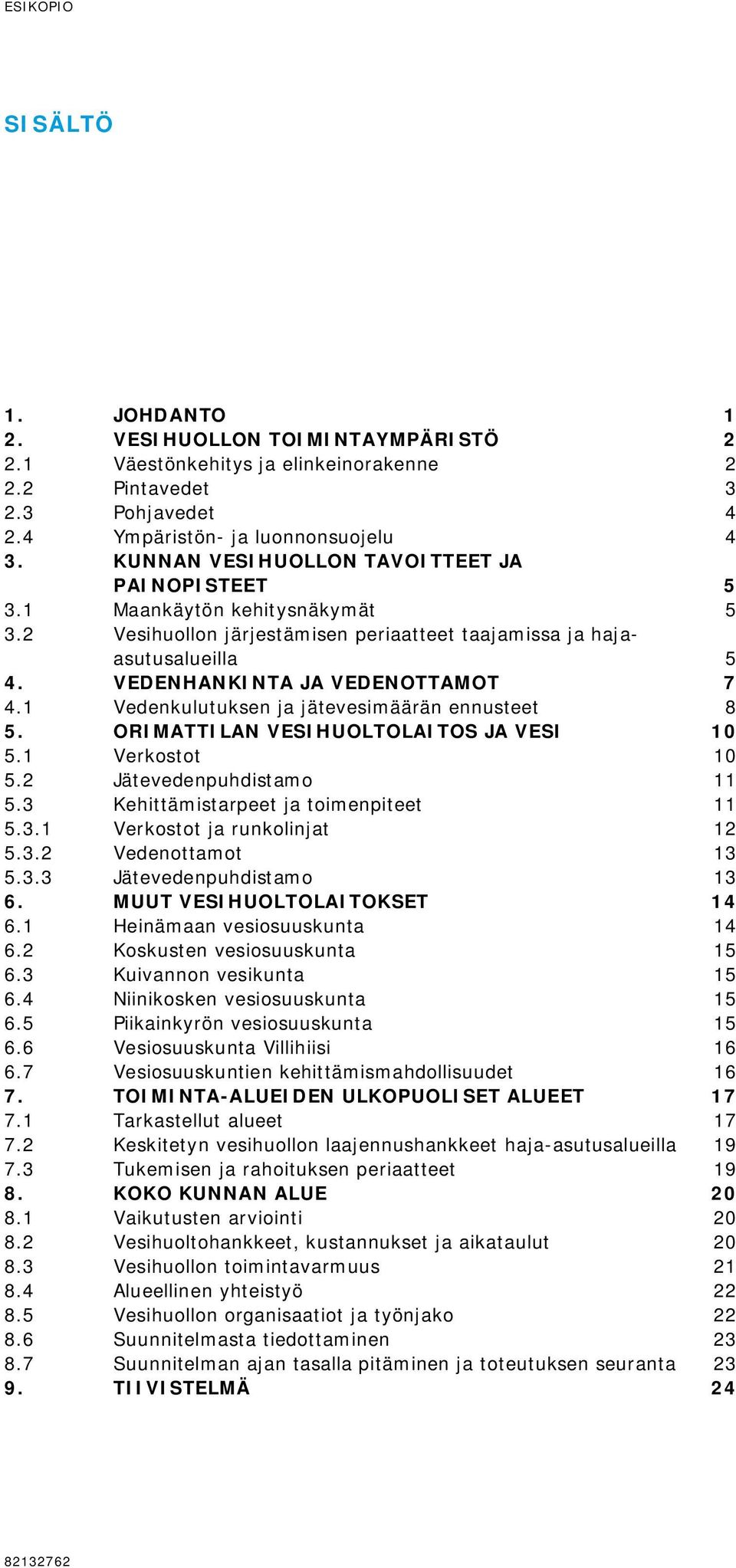 1 Vedenkulutuksen ja jätevesimäärän ennusteet 8 5. ORIMATTILAN VESIHUOLTOLAITOS JA VESI 10 5.1 Verkostot 10 5.2 Jätevedenpuhdistamo 11 5.3 Kehittämistarpeet ja toimenpiteet 11 5.3.1 Verkostot ja runkolinjat 12 5.