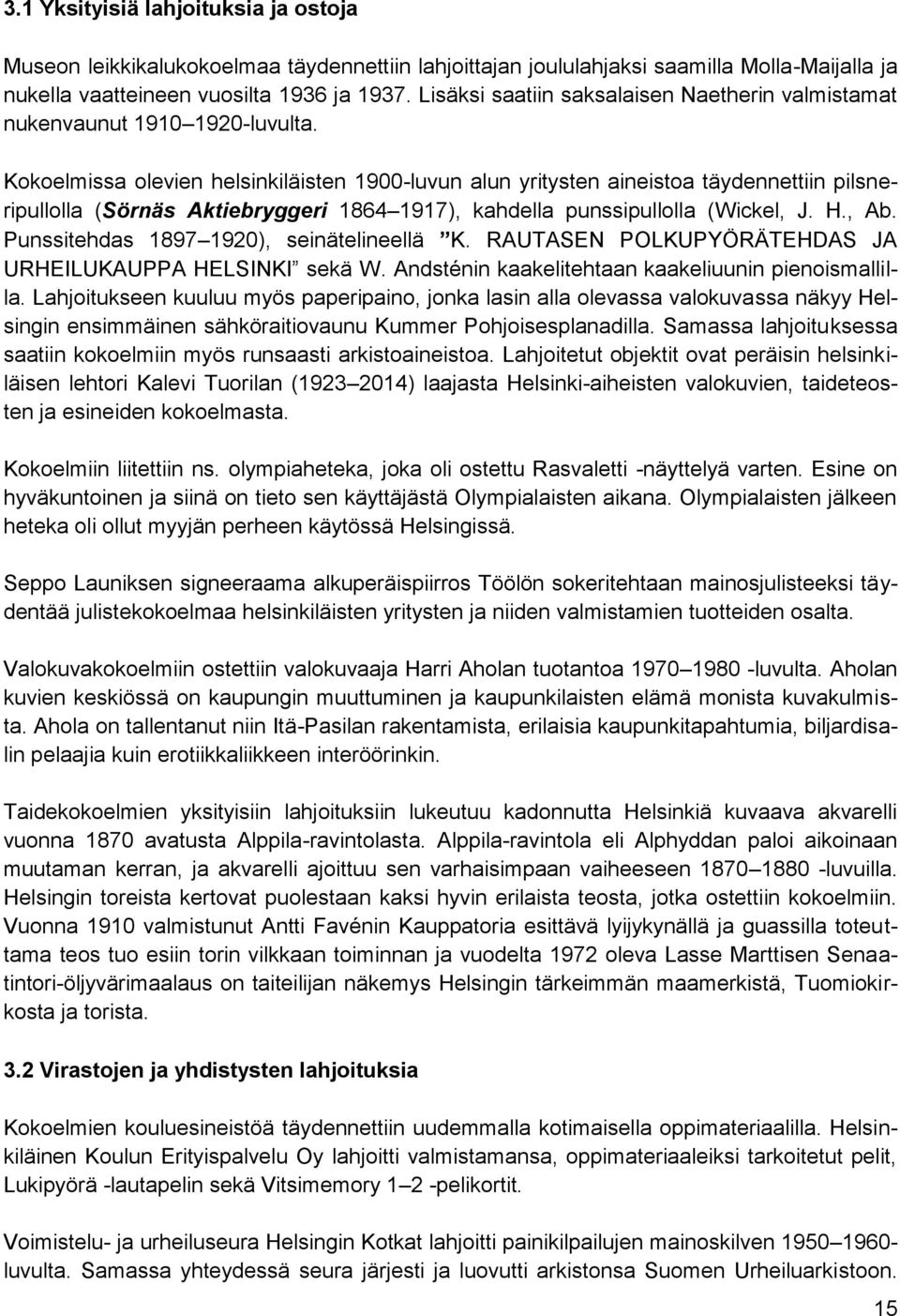 Kokoelmissa olevien helsinkiläisten 1900-luvun alun yritysten aineistoa täydennettiin pilsneripullolla (Sörnäs Aktiebryggeri 1864 1917), kahdella punssipullolla (Wickel, J. H., Ab.