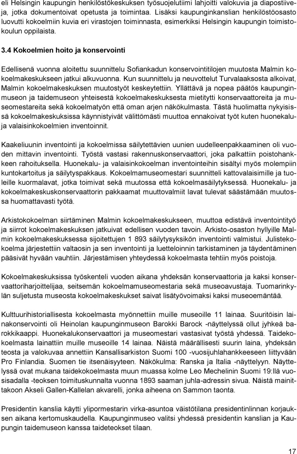 4 Kokoelmien hoito ja konservointi Edellisenä vuonna aloitettu suunnittelu Sofiankadun konservointitilojen muutosta Malmin kokoelmakeskukseen jatkui alkuvuonna.