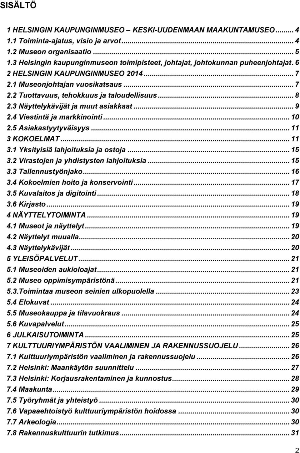 .. 8 2.3 Näyttelykävijät ja muut asiakkaat... 9 2.4 Viestintä ja markkinointi... 10 2.5 Asiakastyytyväisyys... 11 3 KOKOELMAT... 11 3.1 Yksityisiä lahjoituksia ja ostoja... 15 3.