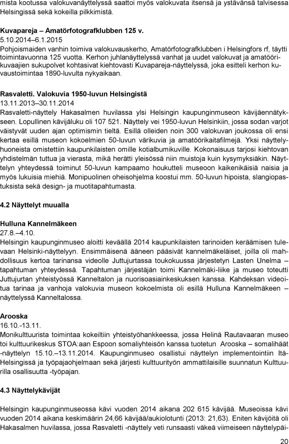 Kerhon juhlanäyttelyssä vanhat ja uudet valokuvat ja amatöörikuvaajien sukupolvet kohtasivat kiehtovasti Kuvapareja-näyttelyssä, joka esitteli kerhon kuvaustoimintaa 1890-luvulta nykyaikaan.