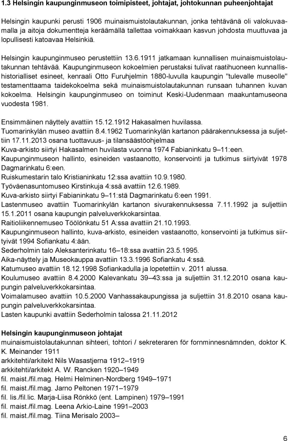 Kaupunginmuseon kokoelmien perustaksi tulivat raatihuoneen kunnallishistorialliset esineet, kenraali Otto Furuhjelmin 1880-luvulla kaupungin "tulevalle museolle" testamenttaama taidekokoelma sekä