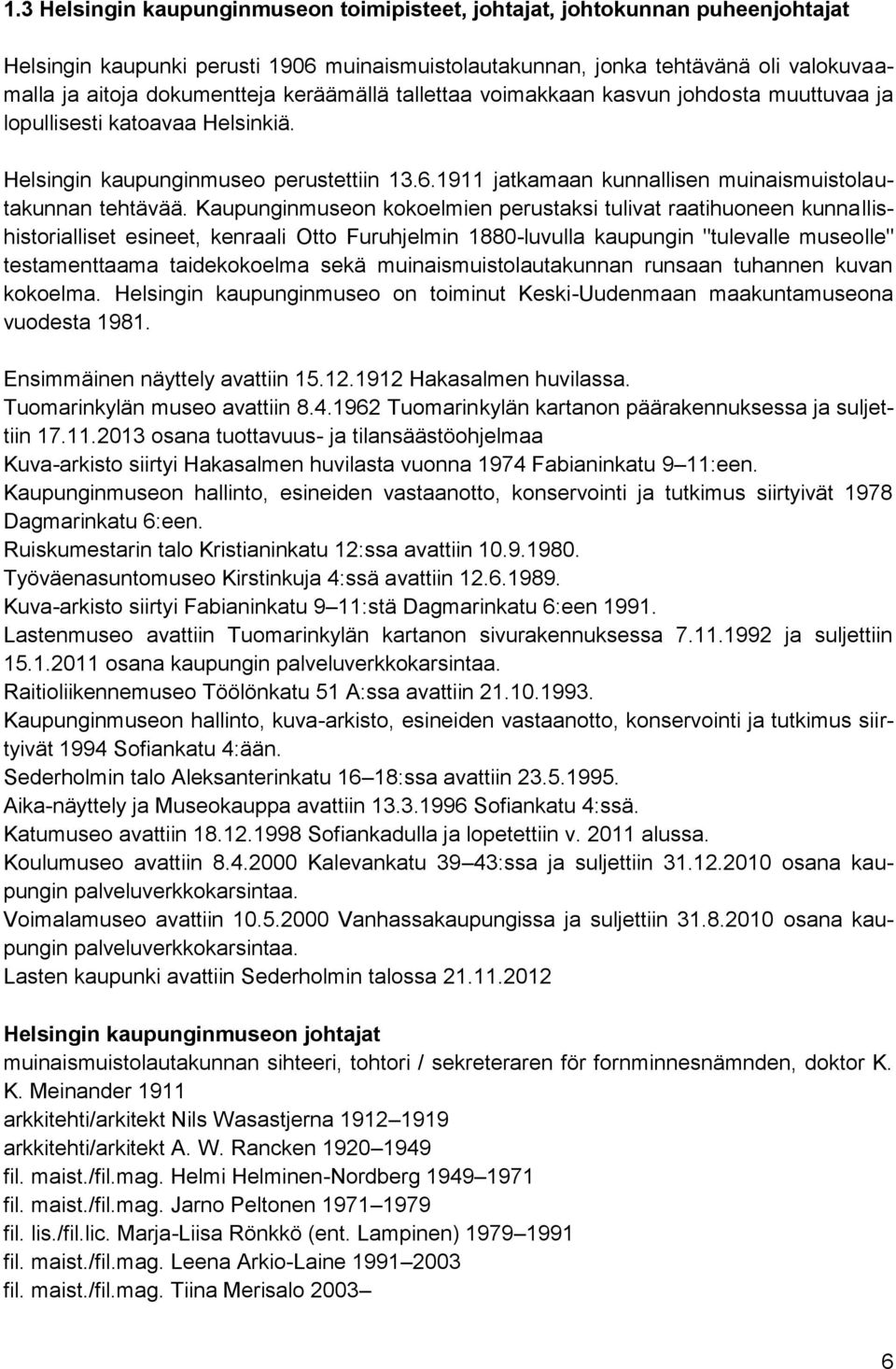 Kaupunginmuseon kokoelmien perustaksi tulivat raatihuoneen kunnallishistorialliset esineet, kenraali Otto Furuhjelmin 1880-luvulla kaupungin "tulevalle museolle" testamenttaama taidekokoelma sekä