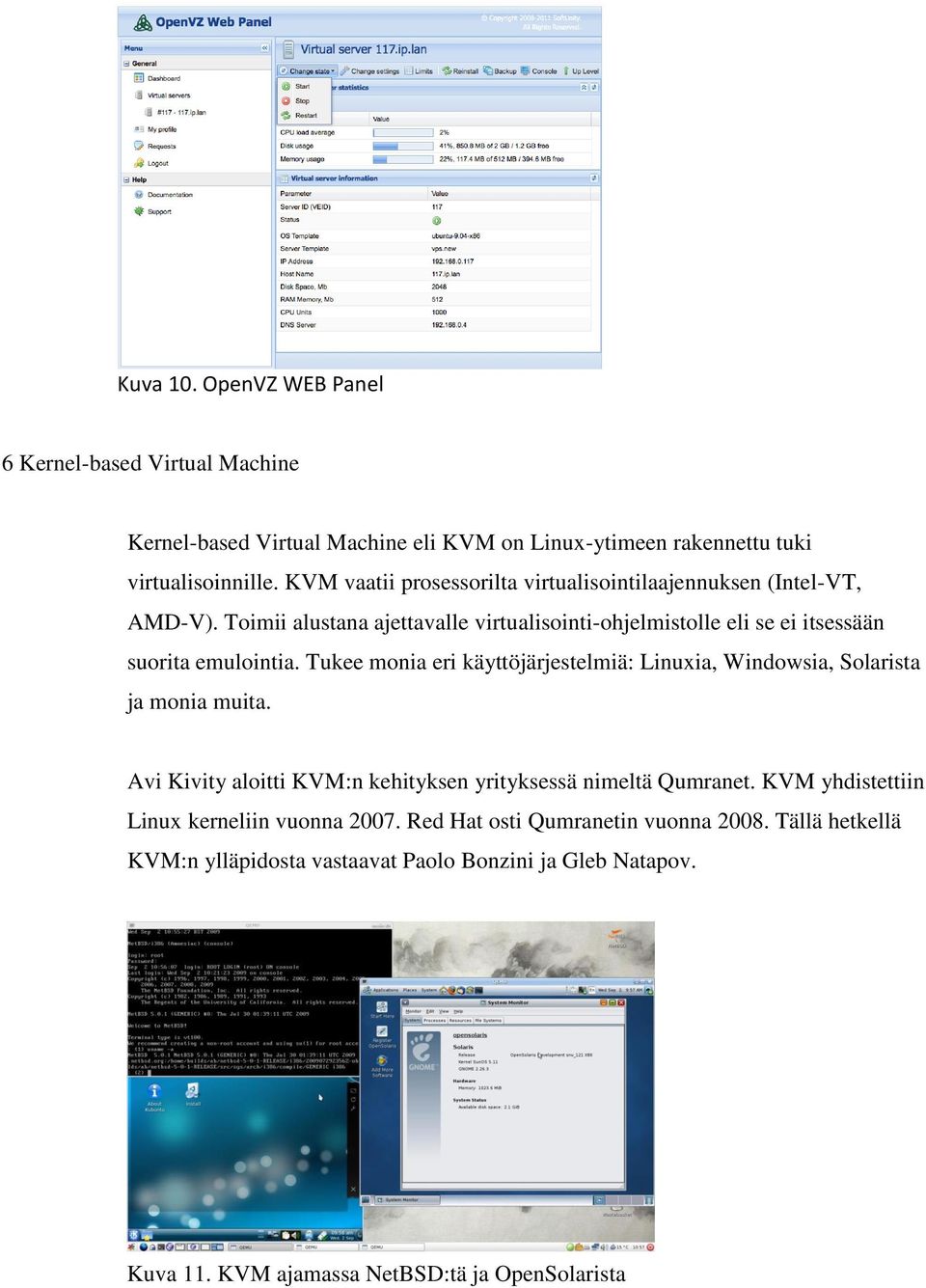 Tukee monia eri käyttöjärjestelmiä: Linuxia, Windowsia, Solarista ja monia muita. Avi Kivity aloitti KVM:n kehityksen yrityksessä nimeltä Qumranet.