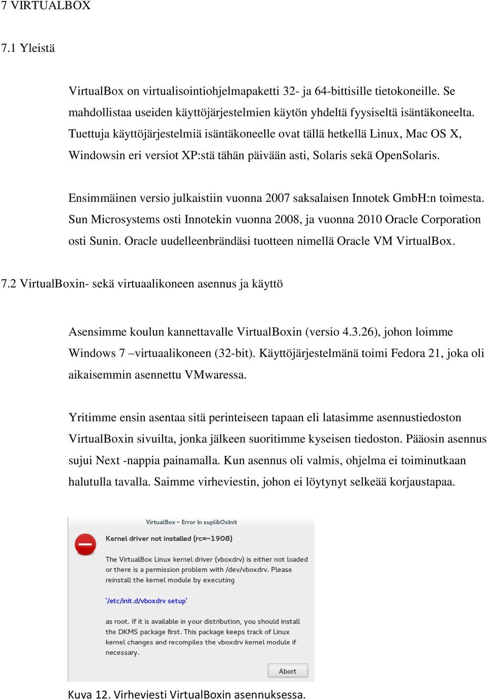 Ensimmäinen versio julkaistiin vuonna 2007 saksalaisen Innotek GmbH:n toimesta. Sun Microsystems osti Innotekin vuonna 2008, ja vuonna 2010 Oracle Corporation osti Sunin.