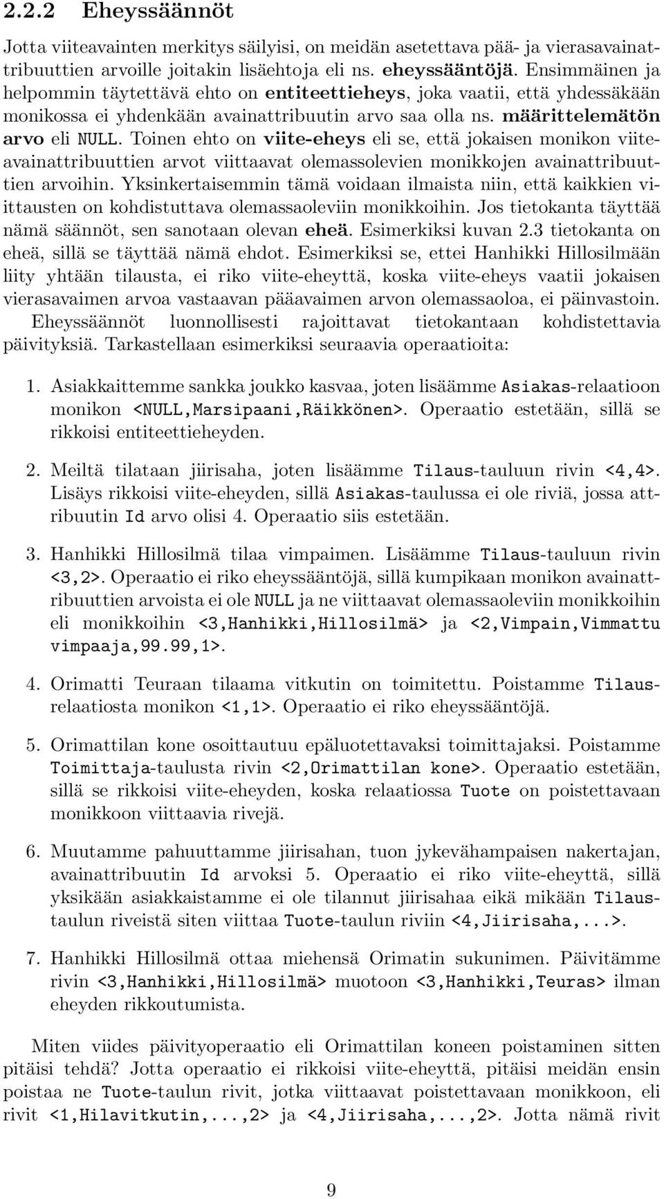 Toinen ehto on viite-eheys eli se, että jokaisen monikon viiteavainattribuuttien arvot viittaavat olemassolevien monikkojen avainattribuuttien arvoihin.