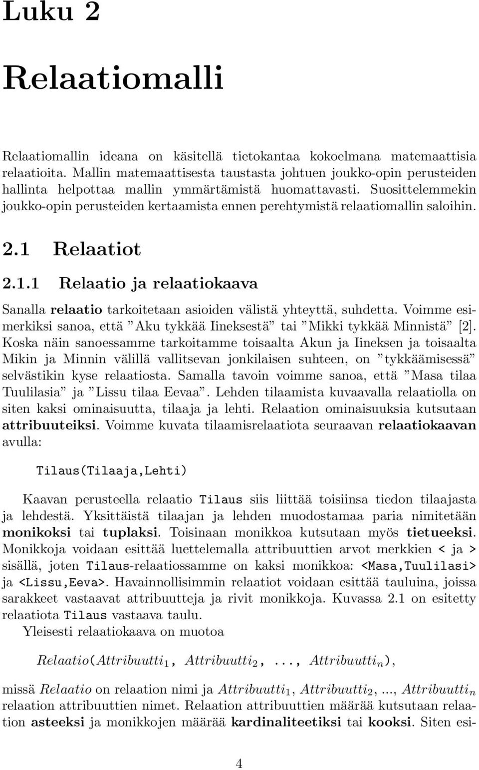 Suosittelemmekin joukko-opin perusteiden kertaamista ennen perehtymistä relaatiomallin saloihin. 2.1 Relaatiot 2.1.1 Relaatio ja relaatiokaava Sanalla relaatio tarkoitetaan asioiden välistä yhteyttä, suhdetta.