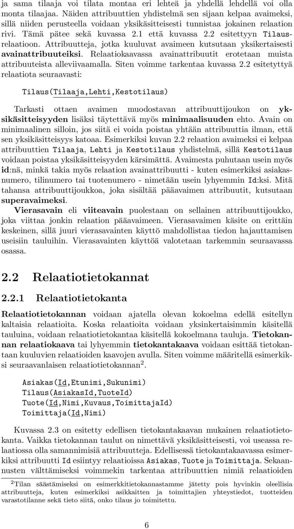 2 esitettyyn Tilausrelaatioon. Attribuutteja, jotka kuuluvat avaimeen kutsutaan yksikertaisesti avainattribuuteiksi. Relaatiokaavassa avainattribuutit erotetaan muista attribuuteista alleviivaamalla.