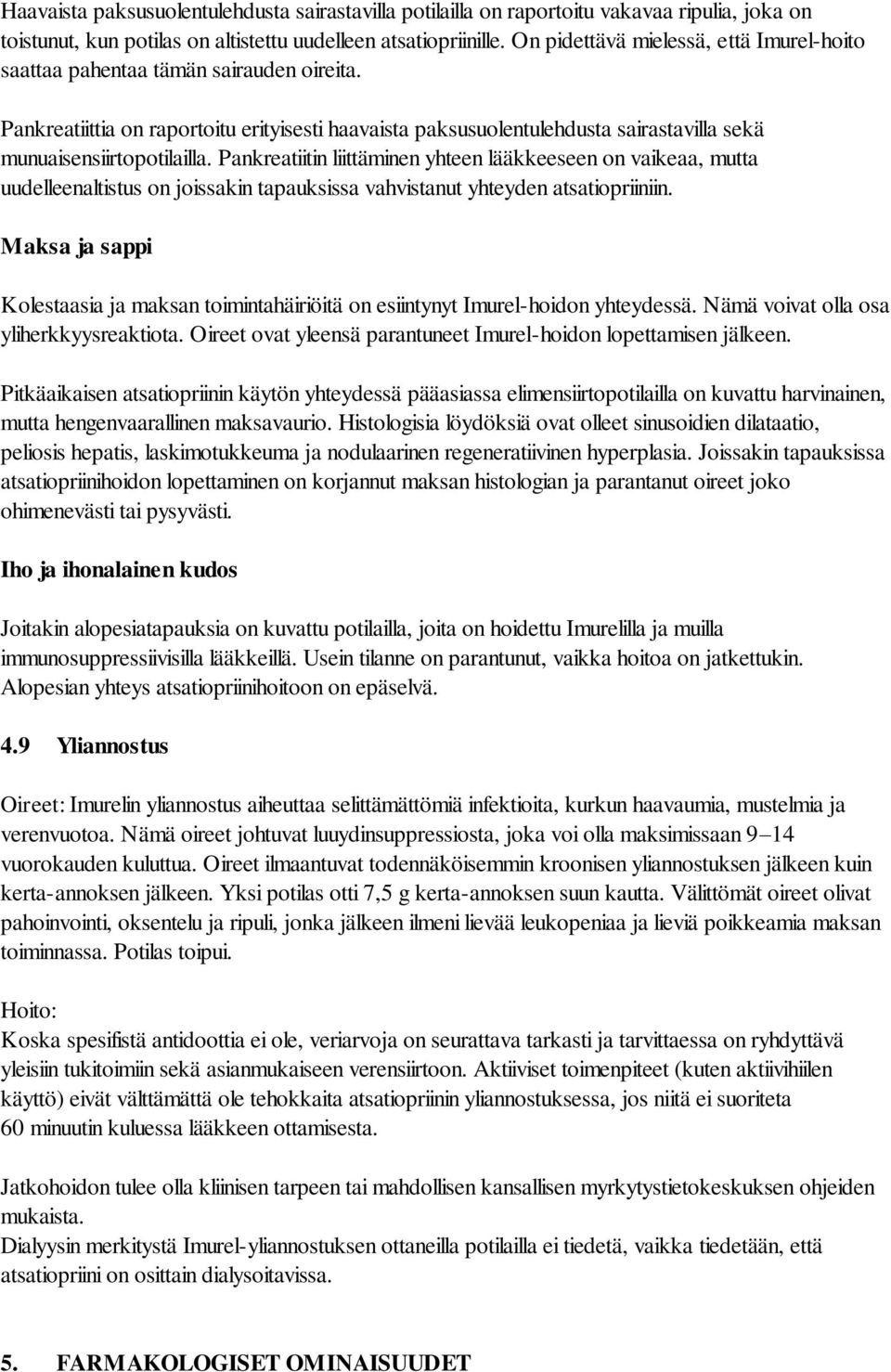 Pankreatiittia on raportoitu erityisesti haavaista paksusuolentulehdusta sairastavilla sekä munuaisensiirtopotilailla.