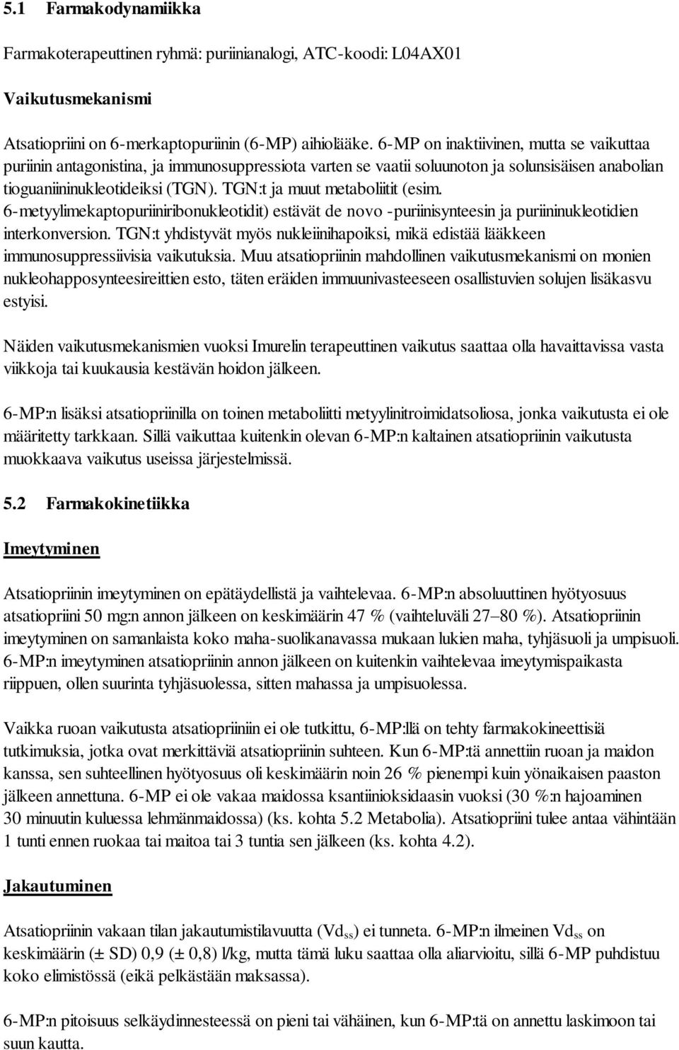TGN:t ja muut metaboliitit (esim. 6-metyylimekaptopuriiniribonukleotidit) estävät de novo -puriinisynteesin ja puriininukleotidien interkonversion.