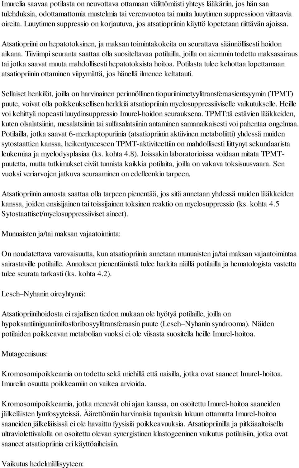 Tiiviimpi seuranta saattaa olla suositeltavaa potilailla, joilla on aiemmin todettu maksasairaus tai jotka saavat muuta mahdollisesti hepatotoksista hoitoa.