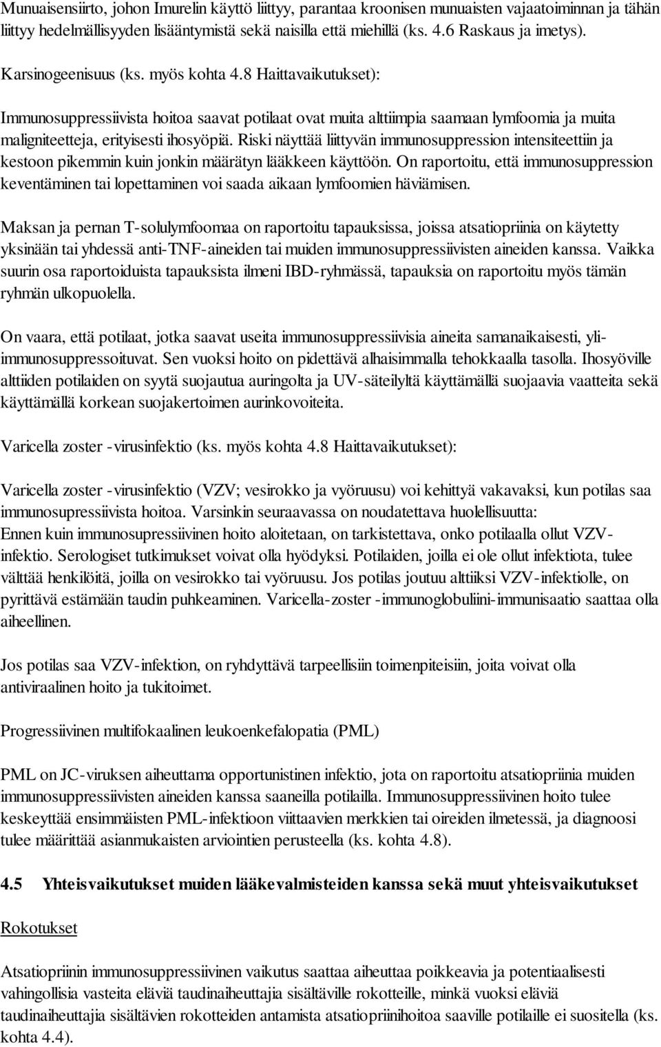 Riski näyttää liittyvän immunosuppression intensiteettiin ja kestoon pikemmin kuin jonkin määrätyn lääkkeen käyttöön.