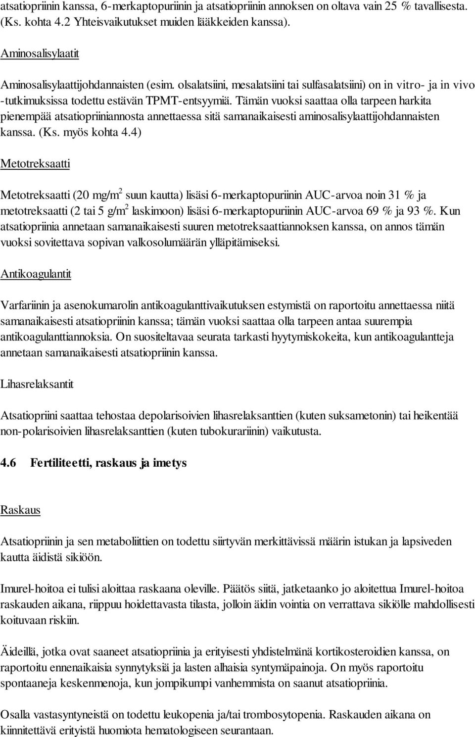 Tämän vuoksi saattaa olla tarpeen harkita pienempää atsatiopriiniannosta annettaessa sitä samanaikaisesti aminosalisylaattijohdannaisten kanssa. (Ks. myös kohta 4.