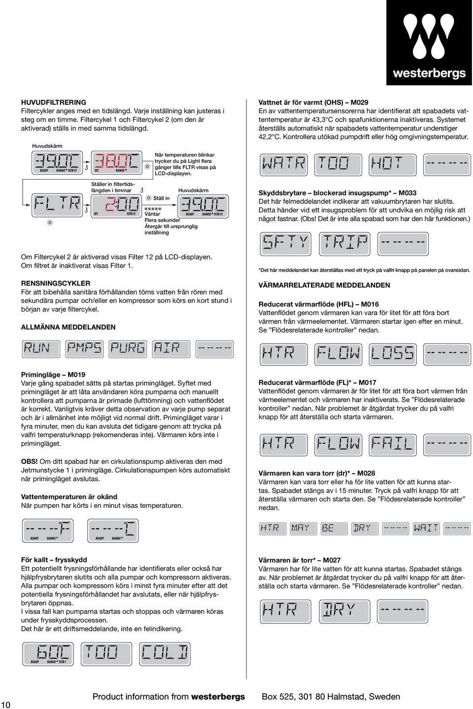 Vattnet är för varmt (OHS) M029 En av vattentemperatursensorerna har identifierat att spabadets vattentemperatur är 43,3 C och spafunktionerna inaktiveras.