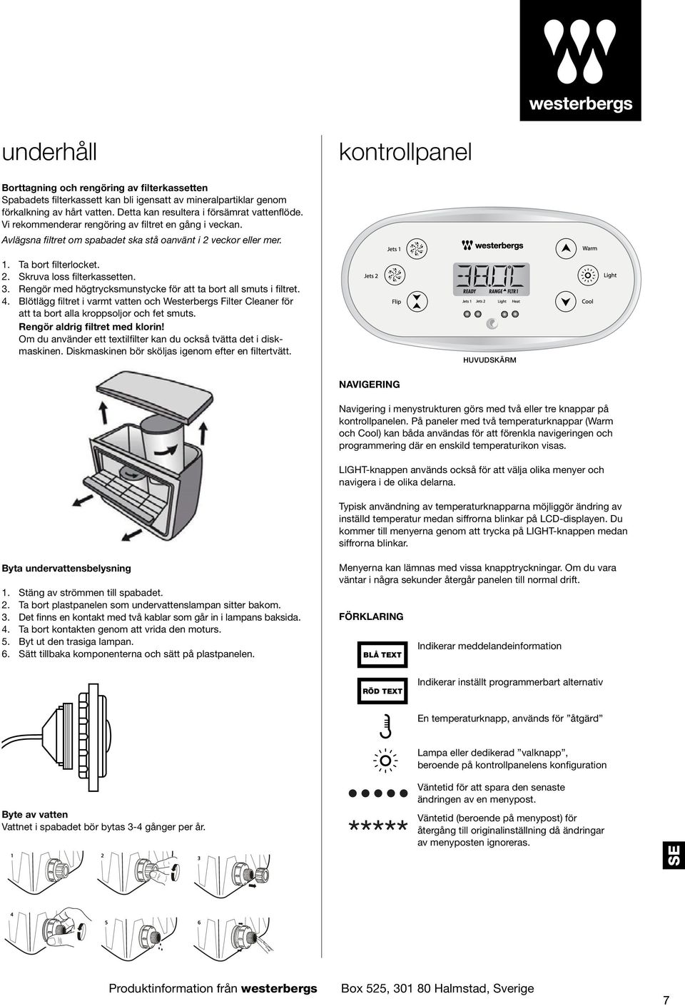 3. Rengör med högtrycksmunstycke för att ta bort all smuts i filtret. 4. Blötlägg filtret i varmt vatten och Westerbergs Filter Cleaner för att ta bort alla kroppsoljor och fet smuts.