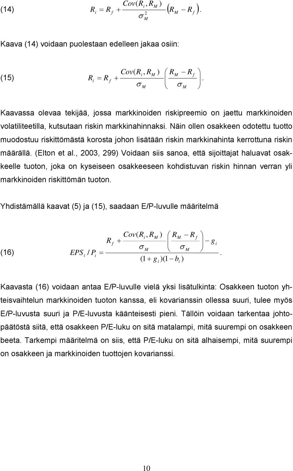 Näin ollen osakkeen odotettu tuotto muodostuu risktömästä korosta johon lisätään riskin markkinahinta kerrottuna riskin määrällä. (Elton et al.