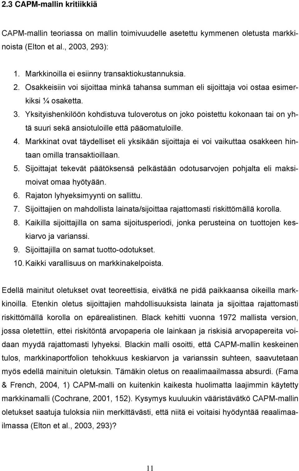 Yksyishenkilöön kohdistuva tuloverotus on joko poistettu kokonaan tai on yhtä suuri sekä ansiotuloille että pääomatuloille. 4.