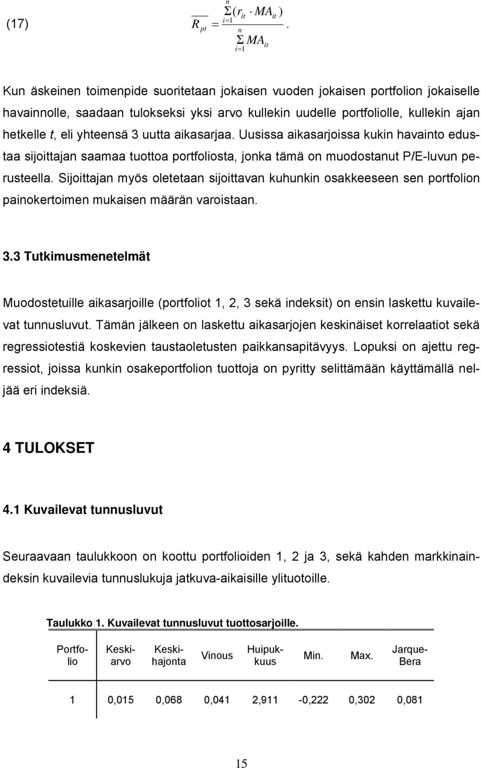 eli yhteensä 3 uutta aikasarjaa. Uusissa aikasarjoissa kukin havainto edustaa sijotajan saamaa tuottoa portfoliosta, jonka tämä on muodostanut P/E-luvun perusteella.