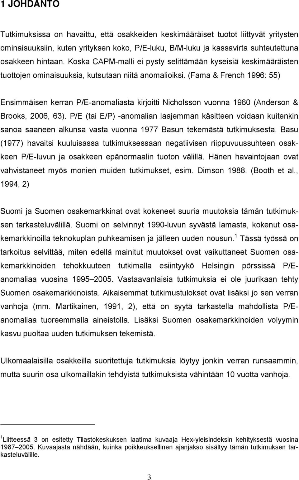 (Fama & French 1996: 55) Ensimmäisen kerran P/E-anomaliasta kirjoti Nicholsson vuonna 1960 (Anderson & Brooks, 2006, 63).