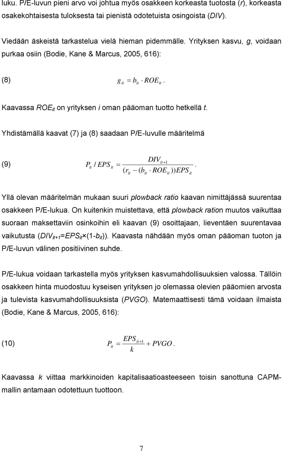 Yhdistämällä kaavat (7) ja (8) saadaan P/E-luvulle määrelmä (9) P / EPS = ( r ( b DIV + 1 ROE )) EPS. Yllä olevan määrelmän mukaan suuri plowback ratio kaavan nimtäjässä suurentaa osakkeen P/E-lukua.