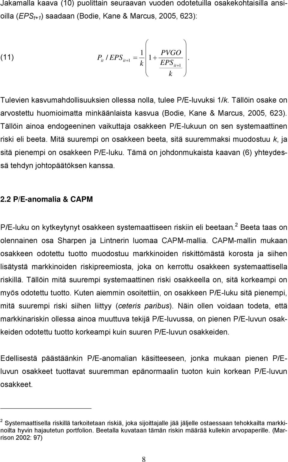 Tällöin ainoa endogeeninen vaikuttaja osakkeen P/E-lukuun on sen systemaattinen riski eli beeta. Mä suurempi on osakkeen beeta, sä suuremmaksi muodostuu k, ja sä pienempi on osakkeen P/E-luku.