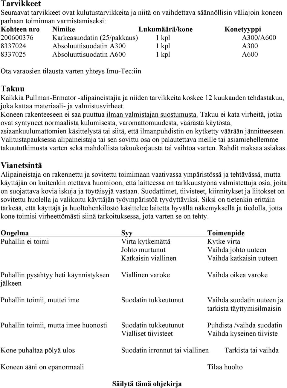 Pullman-Ermator -alipaineistajia ja niiden tarvikkeita koskee 12 kuukauden tehdastakuu, joka kattaa materiaali- ja valmistusvirheet. Koneen rakenteeseen ei saa puuttua ilman valmistajan suostumusta.