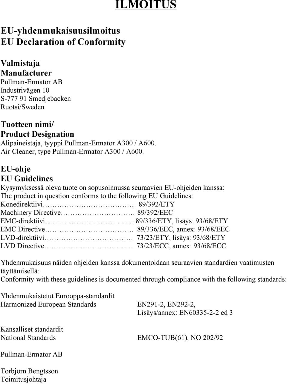 EU-ohje EU Guidelines Kysymyksessä oleva tuote on sopusoinnussa seuraavien EU-ohjeiden kanssa: The product in question conforms to the following EU Guidelines: Konedirektiivi.