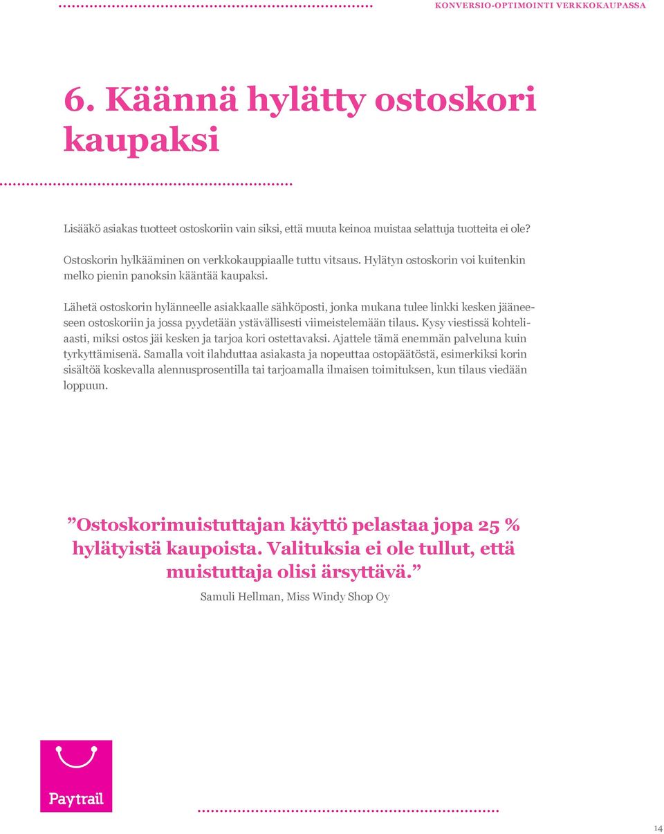 Lähetä ostoskorin hylänneelle asiakkaalle sähköposti, jonka mukana tulee linkki kesken jääneeseen ostoskoriin ja jossa pyydetään ystävällisesti viimeistelemään tilaus.