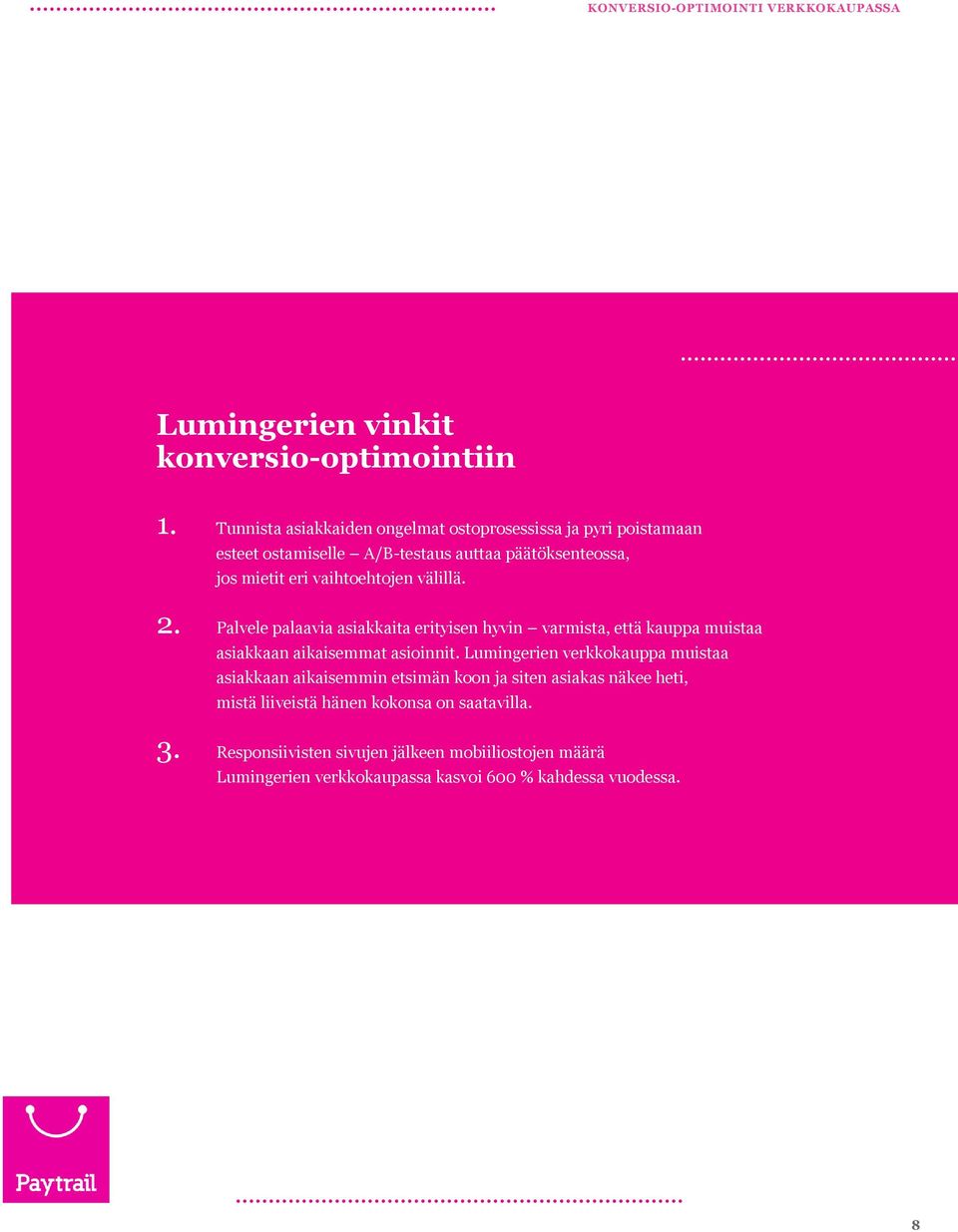 vaihtoehtojen välillä. 2. Palvele palaavia asiakkaita erityisen hyvin varmista, että kauppa muistaa asiakkaan aikaisemmat asioinnit.