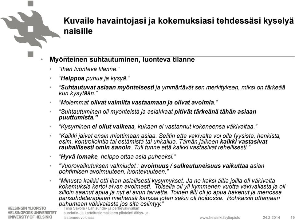 Suhtautuminen oli myönteistä ja asiakkaat pitivät tärkeänä tähän asiaan puuttumista. Kysyminen ei ollut vaikeaa, kukaan ei vastannut kokeneensa väkivaltaa. Kaikki jäivät ensin miettimään asiaa.