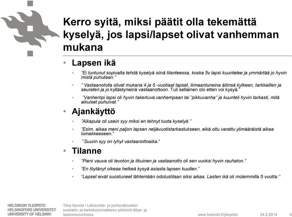 Tuli sellainen olo etten voi kysyä. Vanhempi lapsi oli hyvin takertuva vanhempaan tai pikkuvanha ja kuunteli hyvin tarkasti, mitä aikuiset puhuivat.