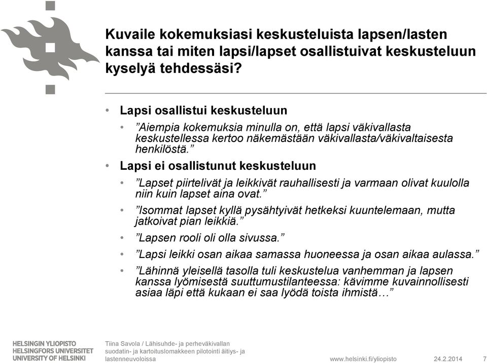 Lapsi ei osallistunut keskusteluun Lapset piirtelivät ja leikkivät rauhallisesti ja varmaan olivat kuulolla niin kuin lapset aina ovat.