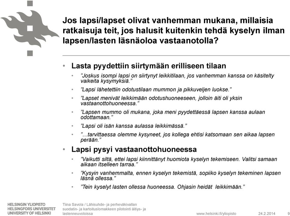 Lapsi lähetettiin odotustilaan mummon ja pikkuveljen luokse. Lapset menivät leikkimään odotushuoneeseen, jolloin äiti oli yksin vastaanottohuoneessa.