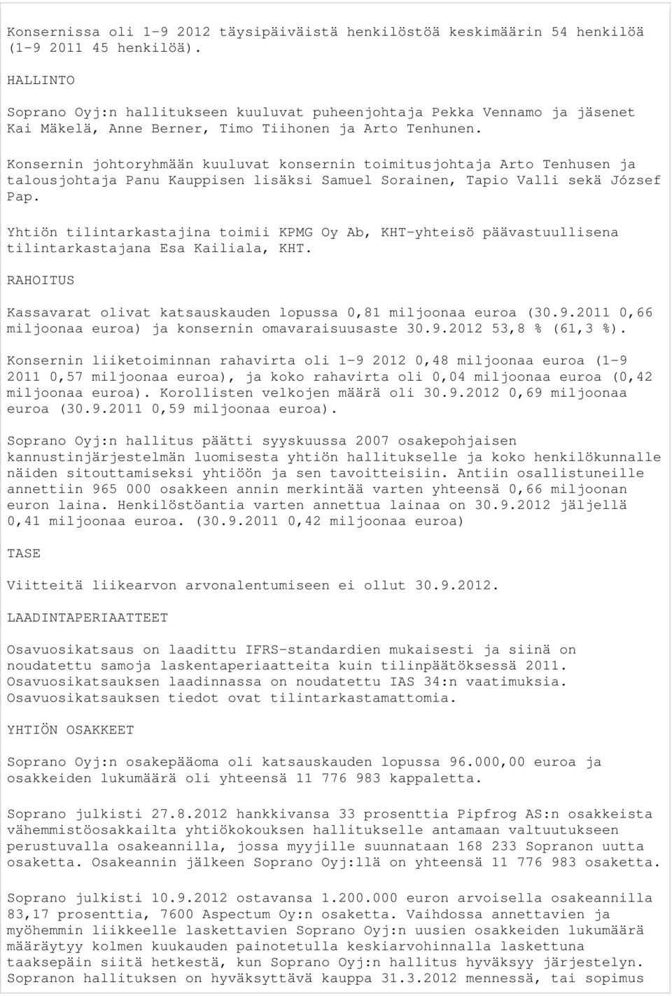 Konsernin johtoryhmään kuuluvat konsernin toimitusjohtaja Arto Tenhusen ja talousjohtaja Panu Kauppisen lisäksi Samuel Sorainen, Tapio Valli sekä József Pap.