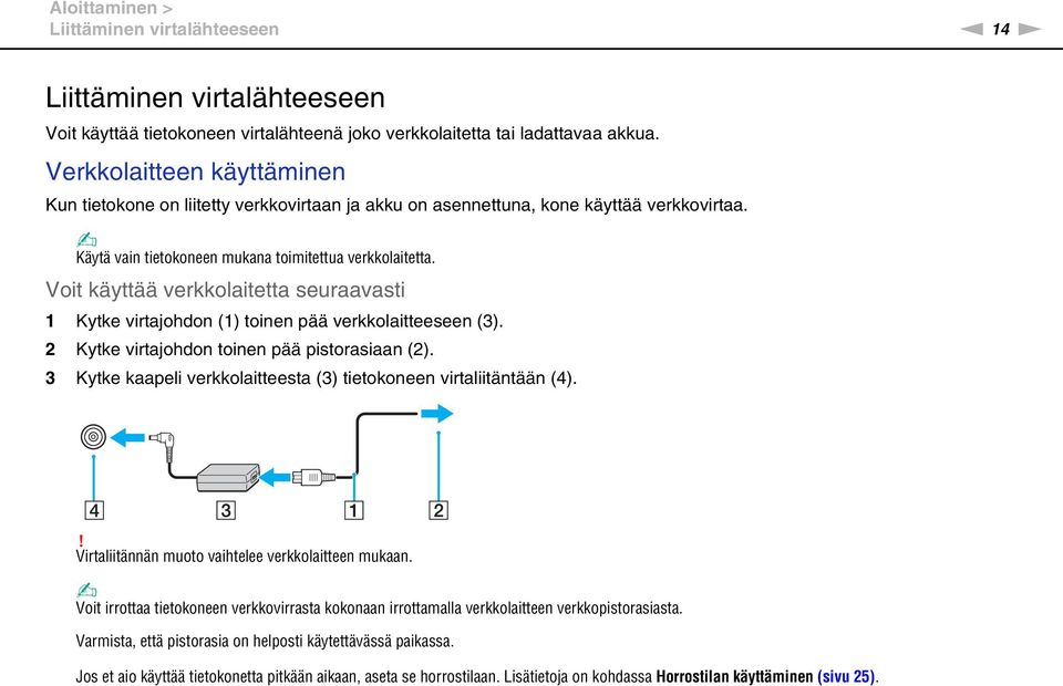 Voit käyttää verkkolaitetta seuraavasti 1 Kytke virtajohdon (1) toinen pää verkkolaitteeseen (3). 2 Kytke virtajohdon toinen pää pistorasiaan (2).