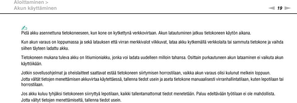 Tietokoneen mukana tuleva akku on litiumioniakku, jonka voi ladata uudelleen milloin tahansa. Osittain purkautuneen akun lataaminen ei vaikuta akun käyttöikään.