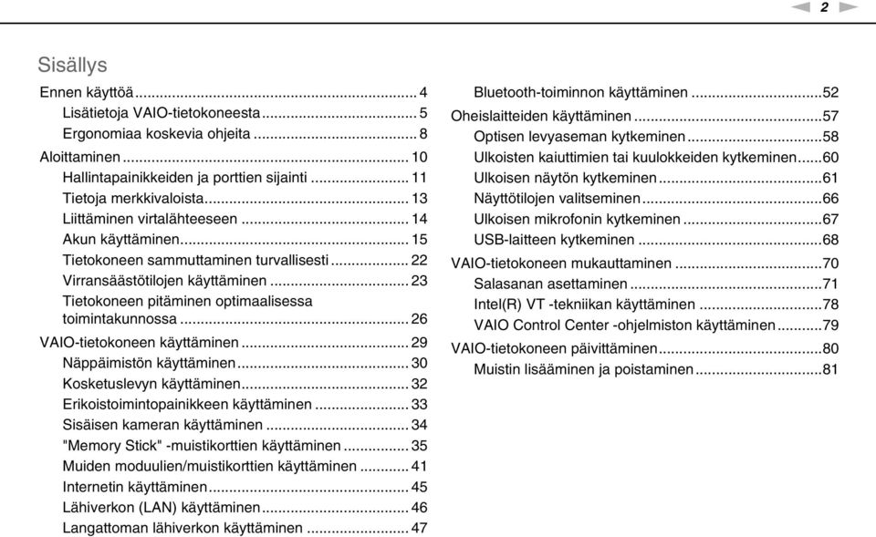 .. 26 VAIO-tietokoneen käyttäminen... 29 äppäimistön käyttäminen... 30 Kosketuslevyn käyttäminen... 32 Erikoistoimintopainikkeen käyttäminen... 33 Sisäisen kameran käyttäminen.