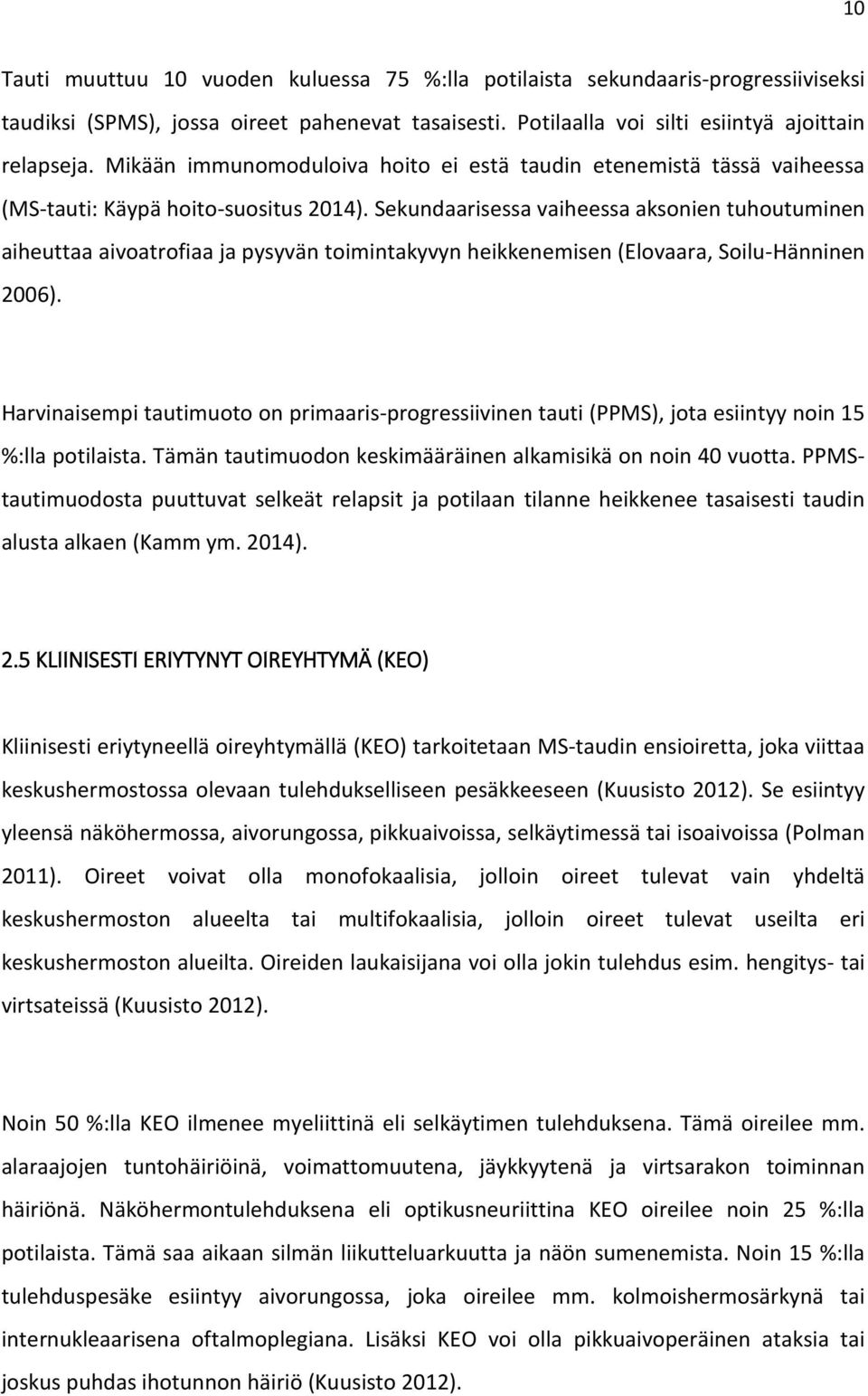 Sekundaarisessa vaiheessa aksonien tuhoutuminen aiheuttaa aivoatrofiaa ja pysyvän toimintakyvyn heikkenemisen (Elovaara, Soilu-Hänninen 2006).