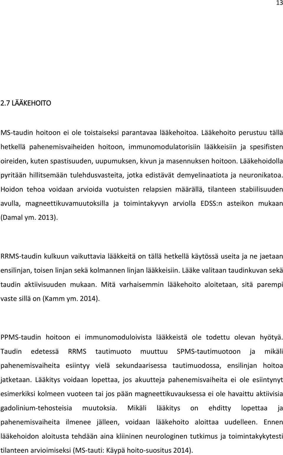 Lääkehoidolla pyritään hillitsemään tulehdusvasteita, jotka edistävät demyelinaatiota ja neuronikatoa.