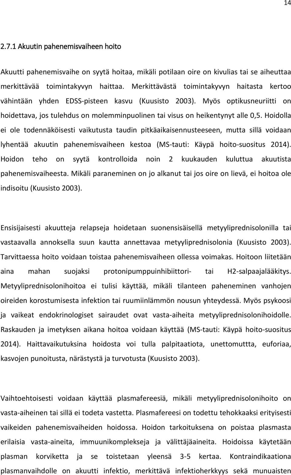 Hoidolla ei ole todennäköisesti vaikutusta taudin pitkäaikaisennusteeseen, mutta sillä voidaan lyhentää akuutin pahenemisvaiheen kestoa (MS-tauti: Käypä hoito-suositus 2014).