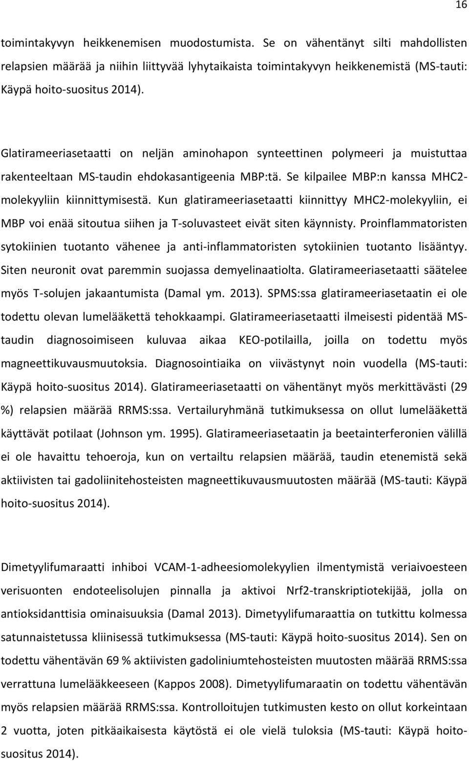 Kun glatirameeriasetaatti kiinnittyy MHC2-molekyyliin, ei MBP voi enää sitoutua siihen ja T-soluvasteet eivät siten käynnisty.