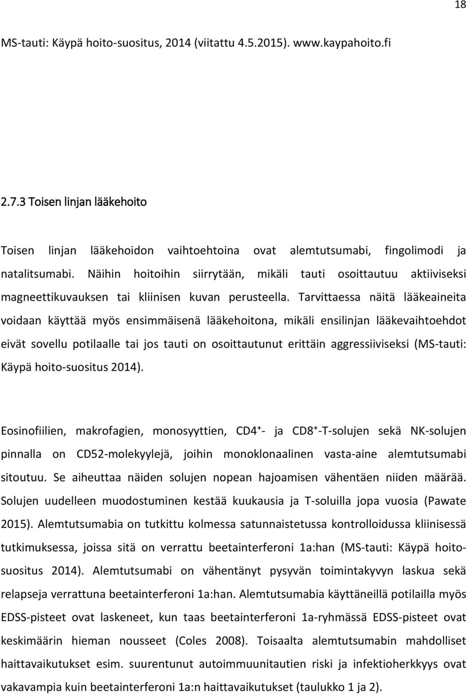 Tarvittaessa näitä lääkeaineita voidaan käyttää myös ensimmäisenä lääkehoitona, mikäli ensilinjan lääkevaihtoehdot eivät sovellu potilaalle tai jos tauti on osoittautunut erittäin aggressiiviseksi